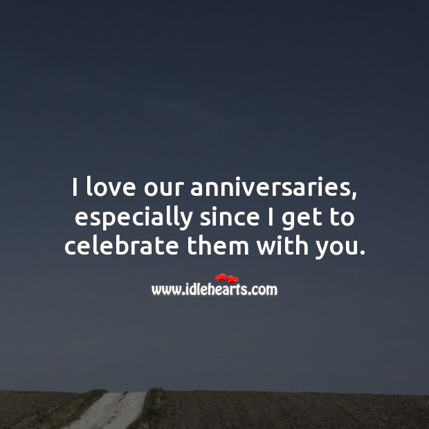 I love our anniversaries, especially since I get to celebrate with you. Wedding Anniversary Messages Image