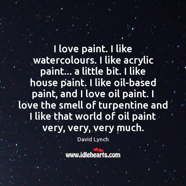 I love paint. I like watercolours. I like acrylic paint… a little David Lynch Picture Quote