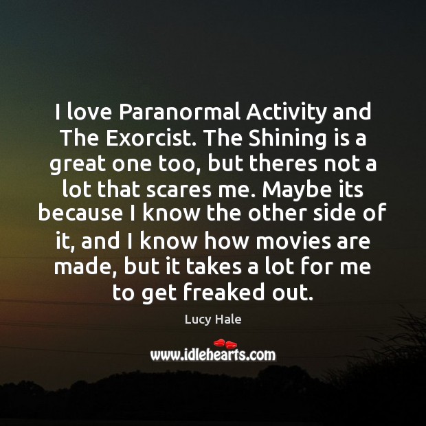 I love Paranormal Activity and The Exorcist. The Shining is a great Lucy Hale Picture Quote