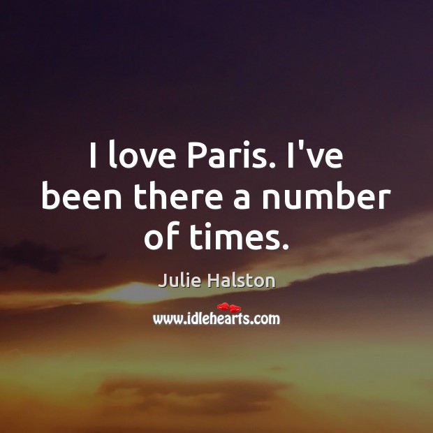 I love Paris. I’ve been there a number of times. Julie Halston Picture Quote