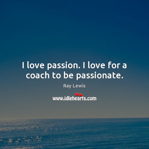 I love passion. I love for a coach to be passionate. Passion Quotes Image