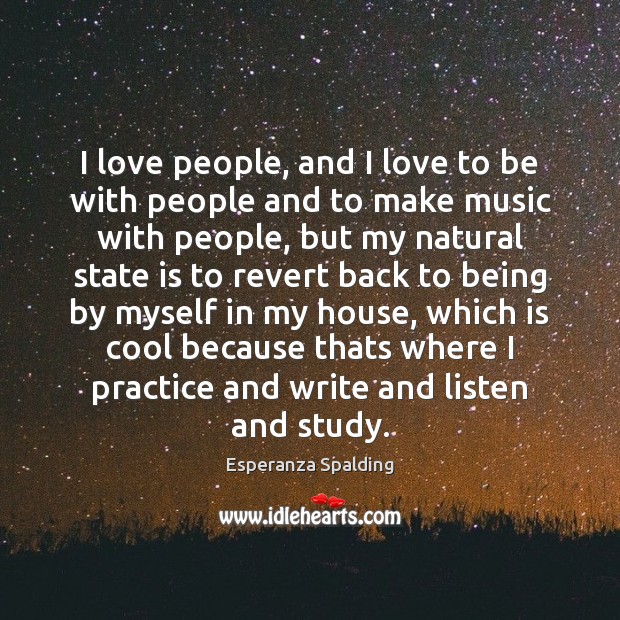 I love people, and I love to be with people and to Esperanza Spalding Picture Quote