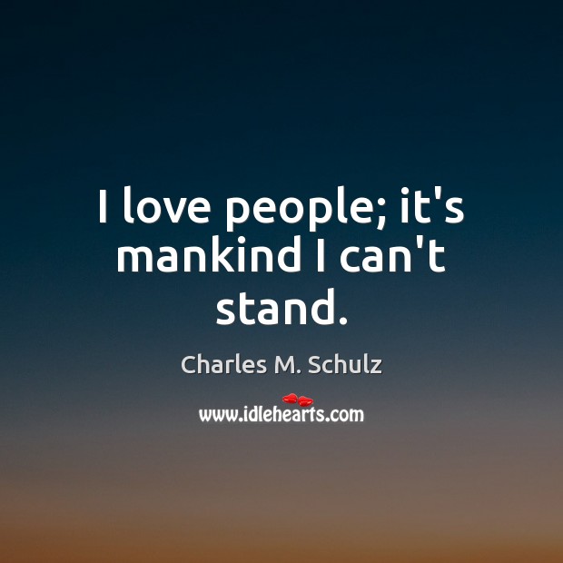 I love people; it’s mankind I can’t stand. Charles M. Schulz Picture Quote
