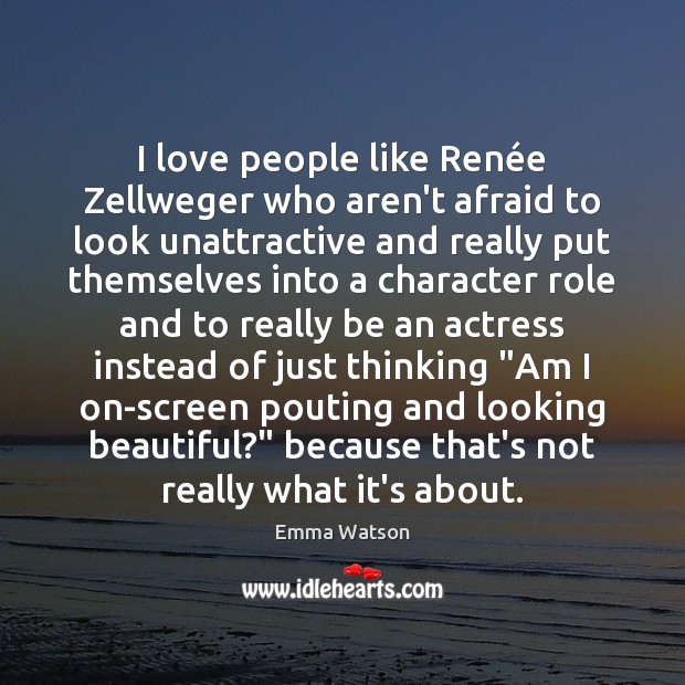I love people like Renée Zellweger who aren’t afraid to look Emma Watson Picture Quote