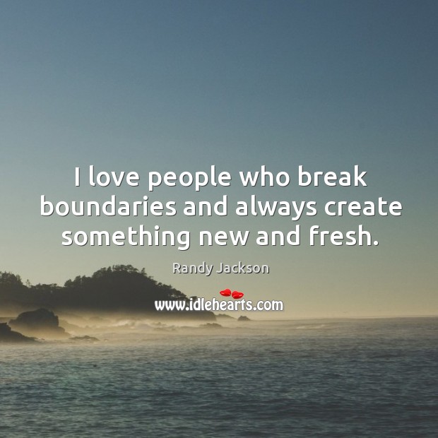 I love people who break boundaries and always create something new and fresh. Image