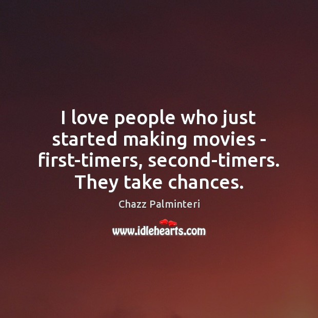 I love people who just started making movies – first-timers, second-timers. They Chazz Palminteri Picture Quote