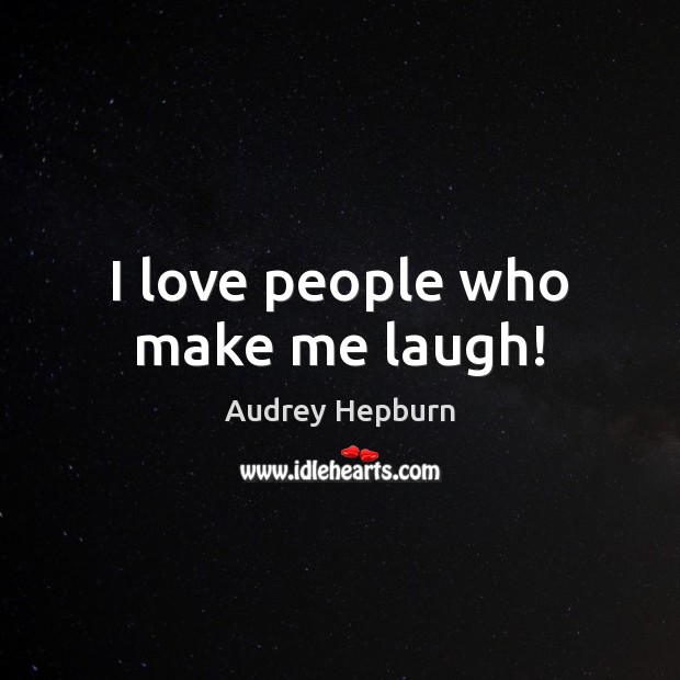 I love people who make me laugh! Audrey Hepburn Picture Quote
