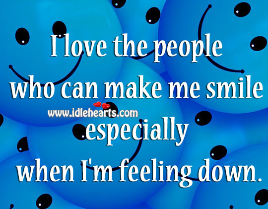 I love the people who can make me smile especially when i’m feeling down. Image