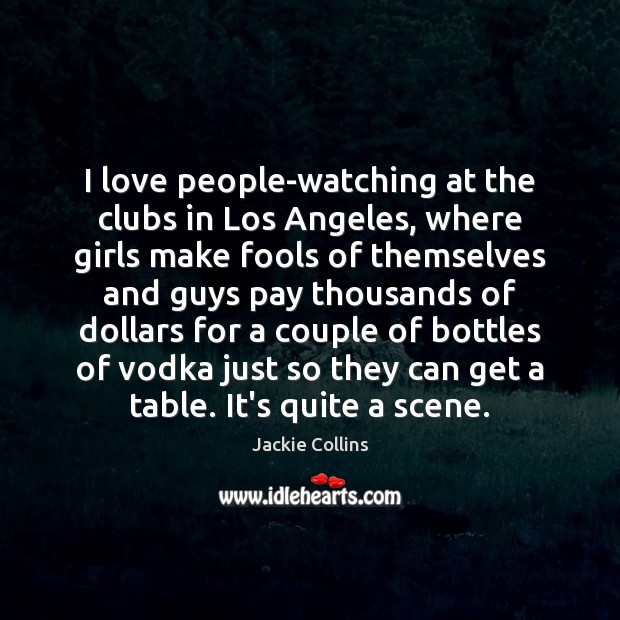 I love people-watching at the clubs in Los Angeles, where girls make Jackie Collins Picture Quote