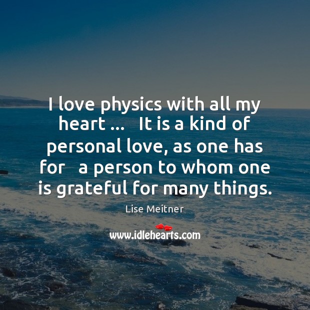 I love physics with all my heart …   It is a kind of Lise Meitner Picture Quote