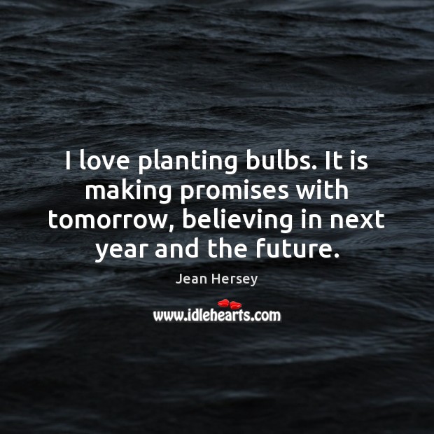 I love planting bulbs. It is making promises with tomorrow, believing in Jean Hersey Picture Quote