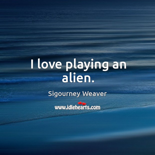 I love playing an alien. Image