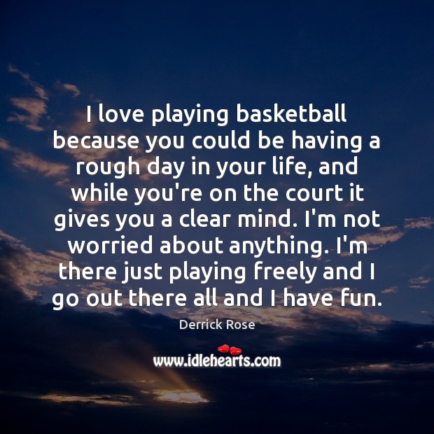 I love playing basketball because you could be having a rough day Derrick Rose Picture Quote