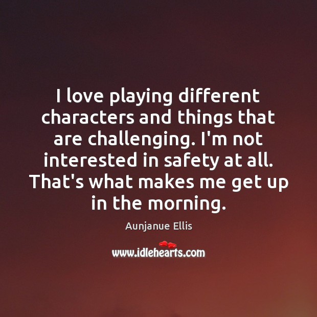 I love playing different characters and things that are challenging. I’m not Aunjanue Ellis Picture Quote