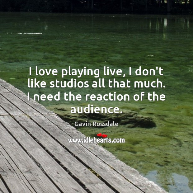 I love playing live, I don’t like studios all that much. I Gavin Rossdale Picture Quote