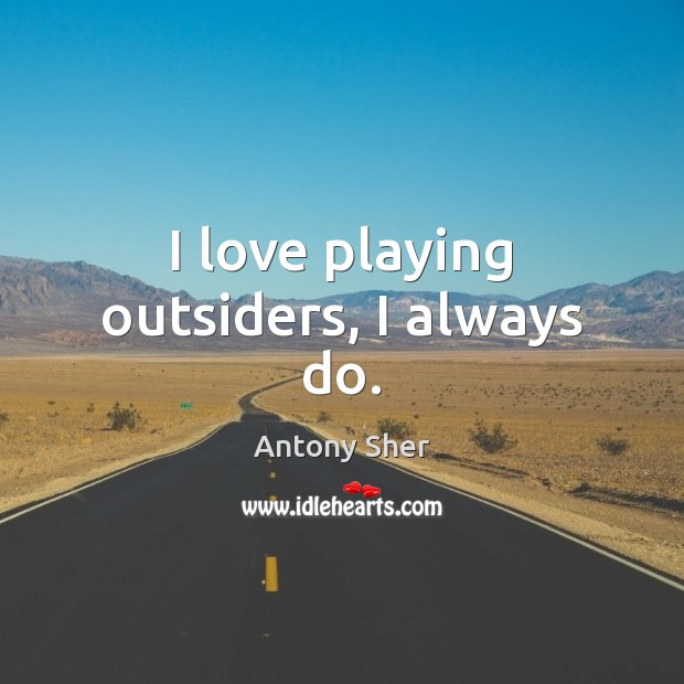I love playing outsiders, I always do. Image