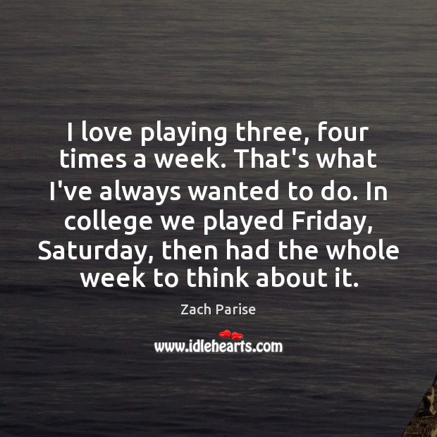 I love playing three, four times a week. That’s what I’ve always Zach Parise Picture Quote