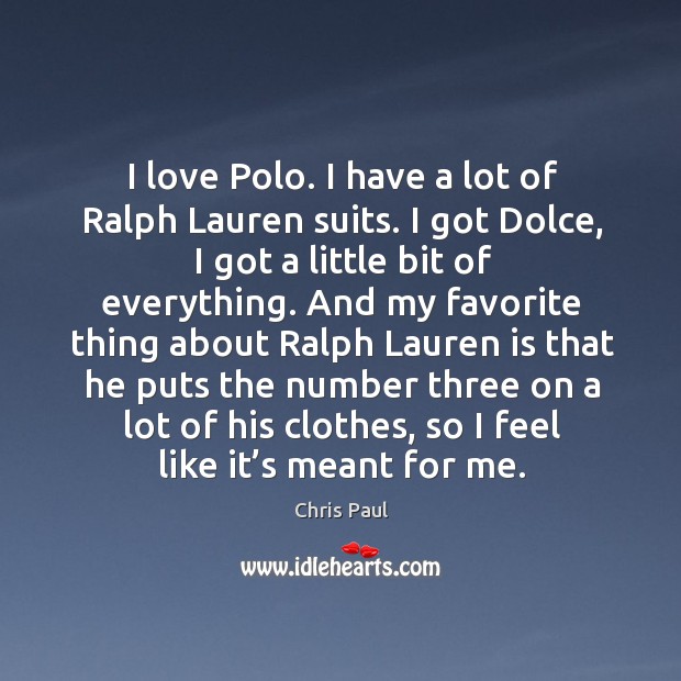 I love polo. I have a lot of ralph lauren suits. I got dolce, I got a little bit of everything. Image