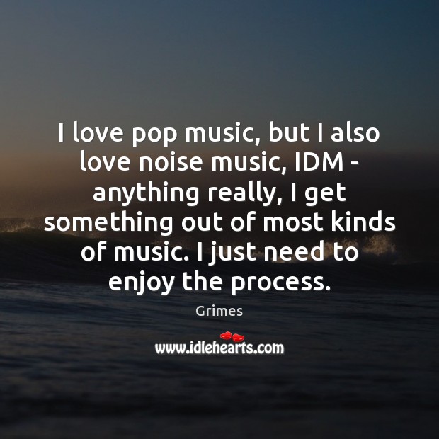 I love pop music, but I also love noise music, IDM – Grimes Picture Quote