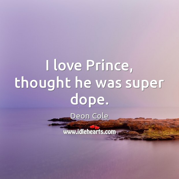 I love Prince, thought he was super dope. Image