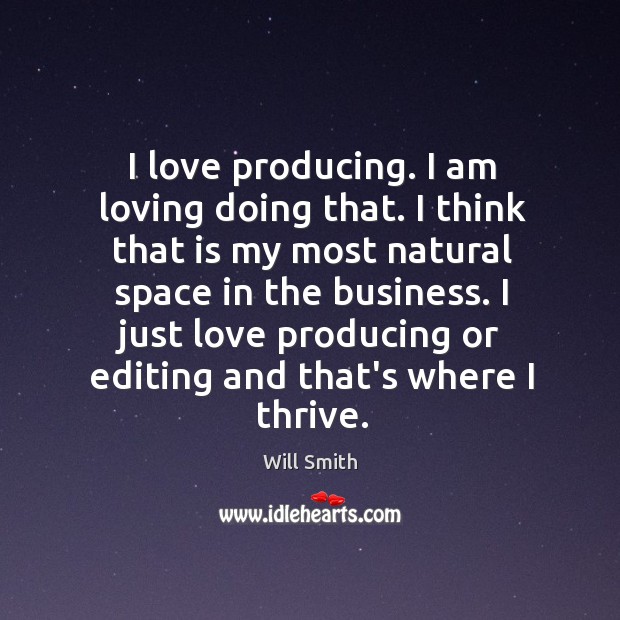 I love producing. I am loving doing that. I think that is Will Smith Picture Quote