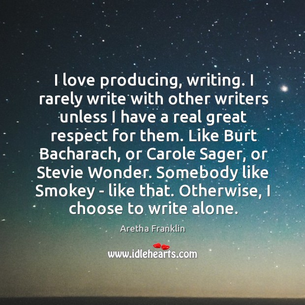 I love producing, writing. I rarely write with other writers unless I Image