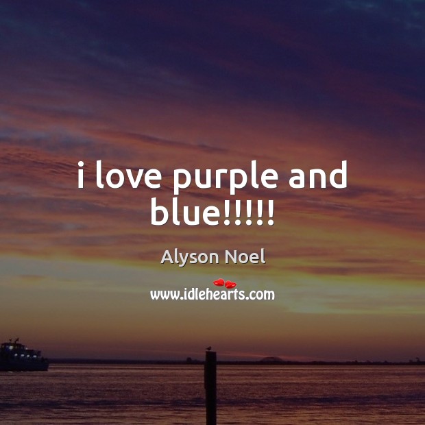 I love purple and blue!!!!! Alyson Noel Picture Quote