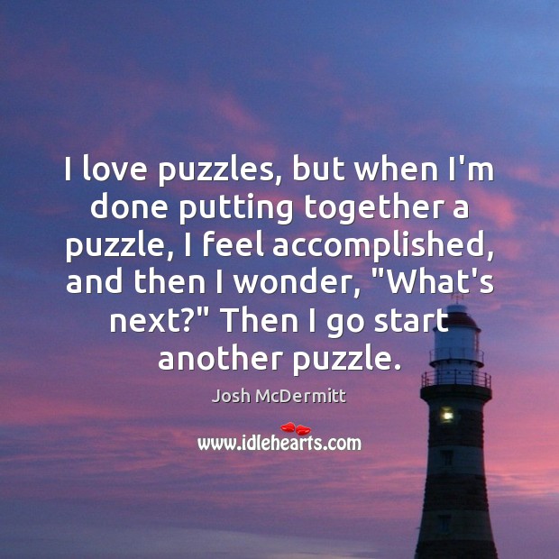 I love puzzles, but when I’m done putting together a puzzle, I Josh McDermitt Picture Quote
