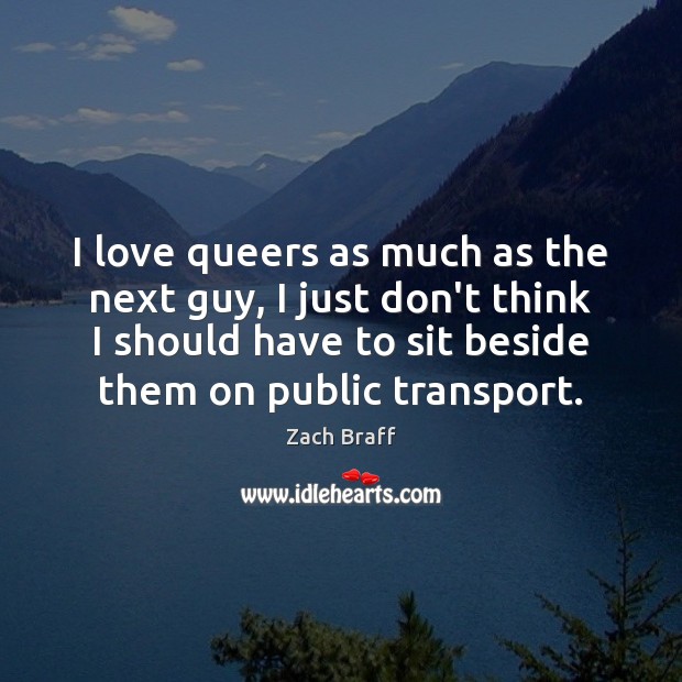 I love queers as much as the next guy, I just don’t Zach Braff Picture Quote