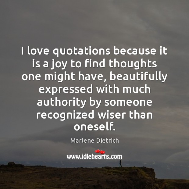 I love quotations because it is a joy to find thoughts one Marlene Dietrich Picture Quote