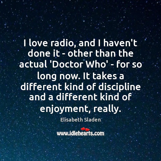 I love radio, and I haven’t done it – other than the Image