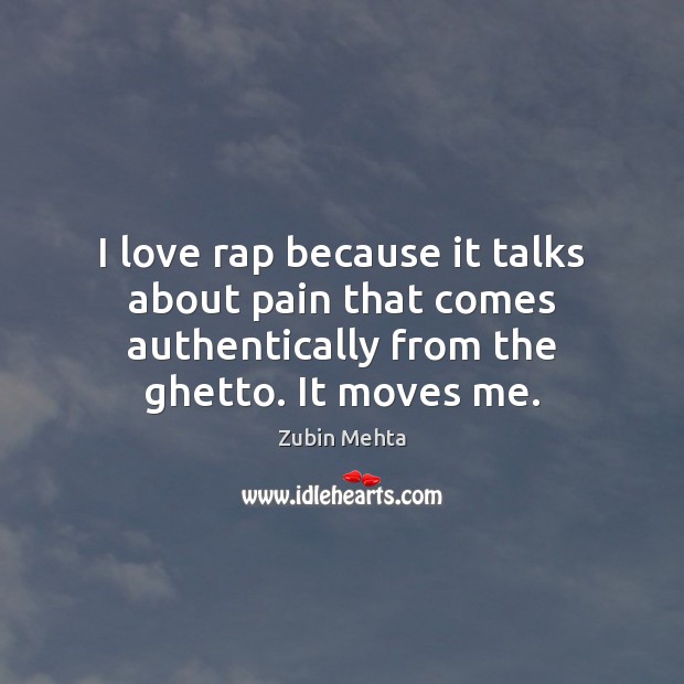 I love rap because it talks about pain that comes authentically from Zubin Mehta Picture Quote