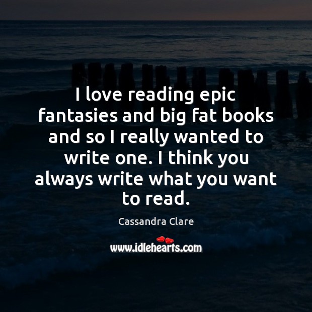I love reading epic fantasies and big fat books and so I Cassandra Clare Picture Quote