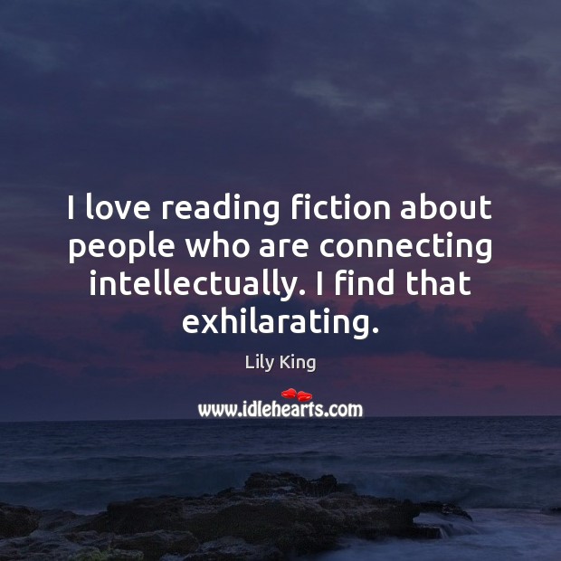 I love reading fiction about people who are connecting intellectually. I find Lily King Picture Quote