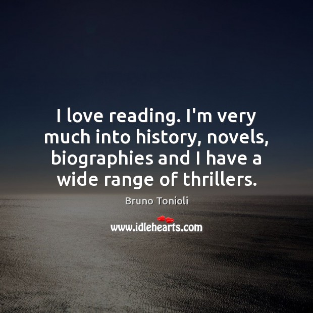 I love reading. I’m very much into history, novels, biographies and I Bruno Tonioli Picture Quote