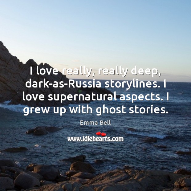 I love really, really deep, dark-as-Russia storylines. I love supernatural aspects. I Emma Bell Picture Quote