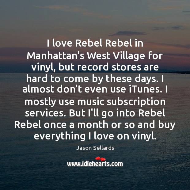 I love Rebel Rebel in Manhattan’s West Village for vinyl, but record Jason Sellards Picture Quote