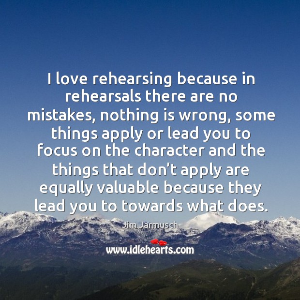I love rehearsing because in rehearsals there are no mistakes Image