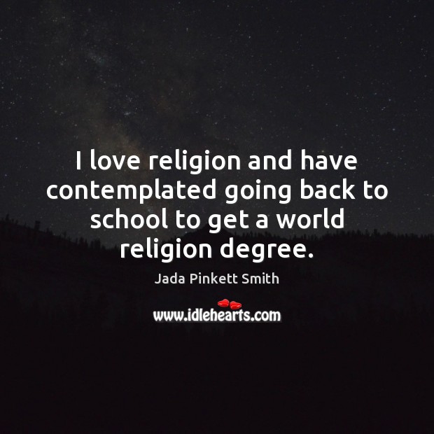 I love religion and have contemplated going back to school to get a world religion degree. School Quotes Image