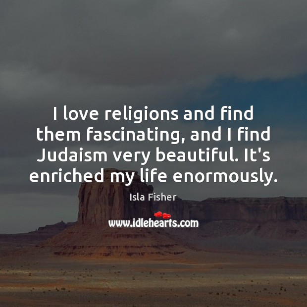 I love religions and find them fascinating, and I find Judaism very Isla Fisher Picture Quote