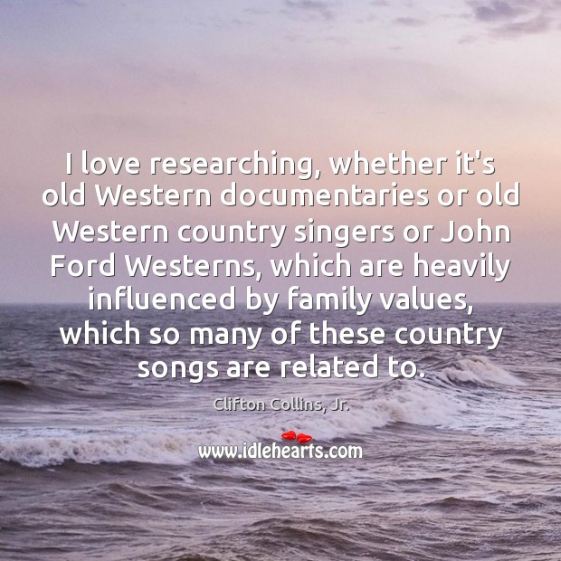 I love researching, whether it’s old Western documentaries or old Western country Clifton Collins, Jr. Picture Quote