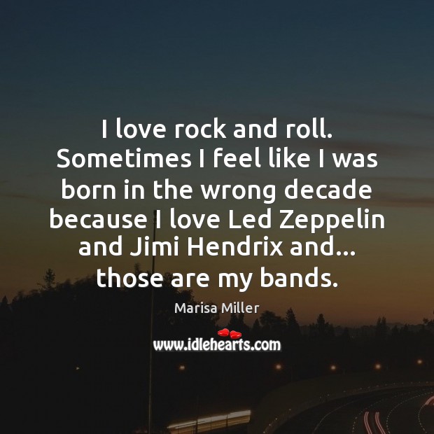 I love rock and roll. Sometimes I feel like I was born Marisa Miller Picture Quote