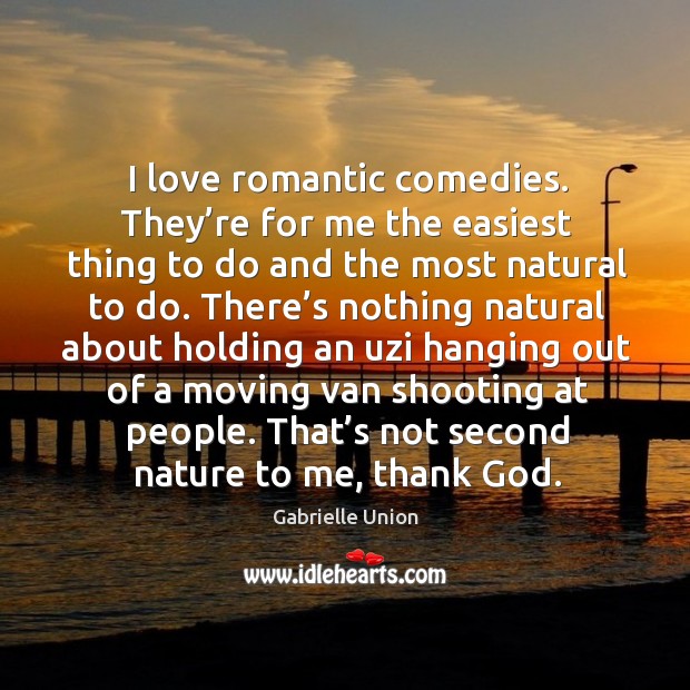 I love romantic comedies. They’re for me the easiest thing to do and the most natural to do. Gabrielle Union Picture Quote