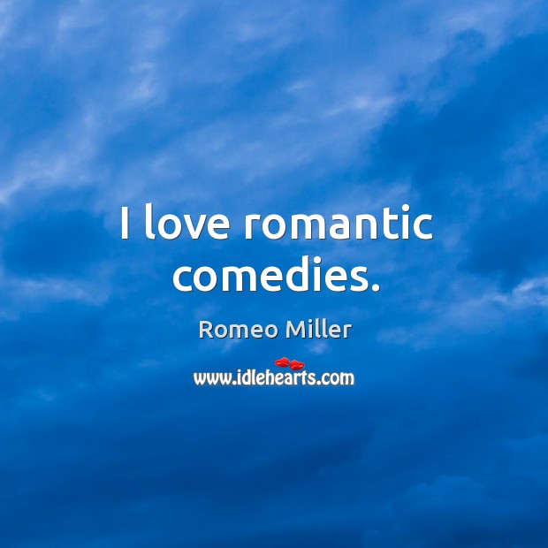 I love romantic comedies. Romeo Miller Picture Quote