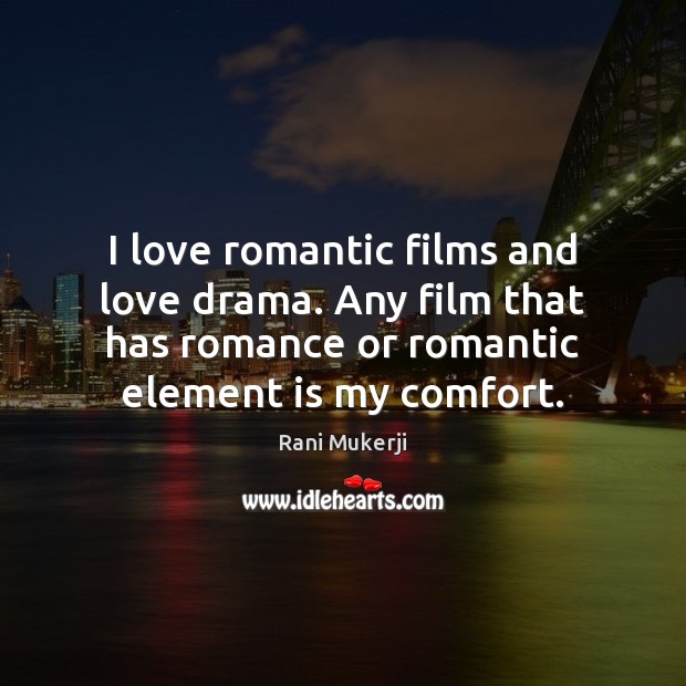 I love romantic films and love drama. Any film that has romance Rani Mukerji Picture Quote