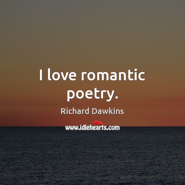 I love romantic poetry. Richard Dawkins Picture Quote