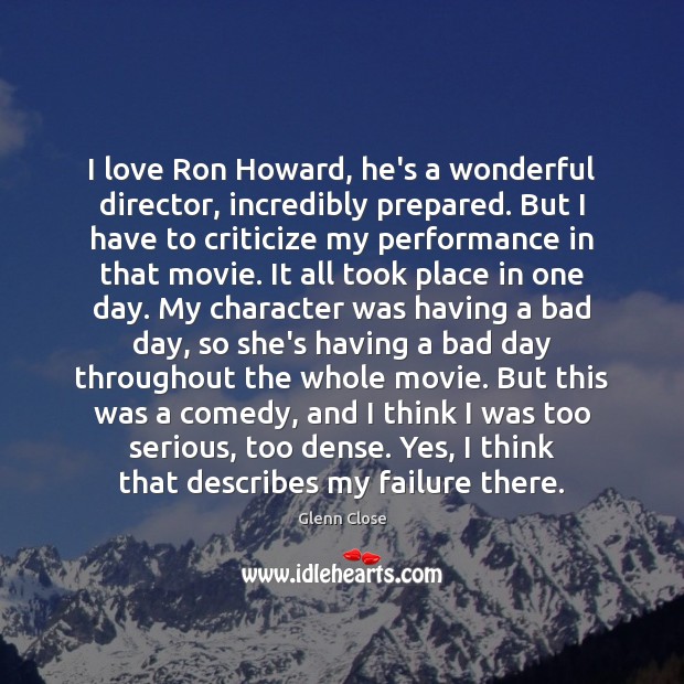I love Ron Howard, he’s a wonderful director, incredibly prepared. But I Criticize Quotes Image