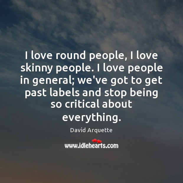 I love round people, I love skinny people. I love people in David Arquette Picture Quote