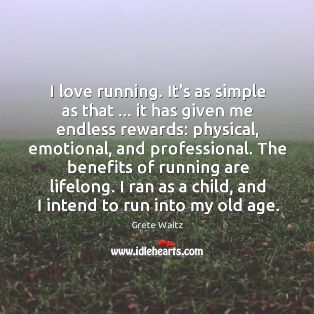I love running. It’s as simple as that … it has given me Grete Waitz Picture Quote