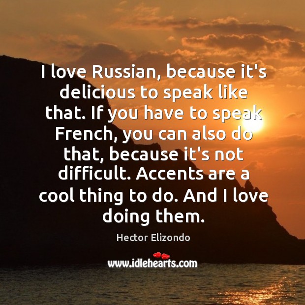I love Russian, because it’s delicious to speak like that. If you Hector Elizondo Picture Quote